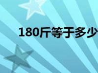 180斤等于多少公斤 1斤等于多少公斤 