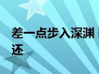 差一点步入深渊 歌词 差一点掉进深渊无法生还 