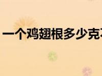 一个鸡翅根多少克不算骨头 一个鸡翅11根签 