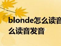 blonde怎么读音发音英语怎么说 blonde怎么读音发音 