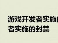 游戏开发者实施的封禁怎么看时间 游戏开发者实施的封禁 