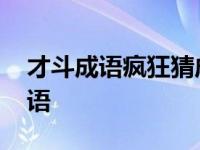 才斗成语疯狂猜成语大全 才斗成语疯狂猜成语 