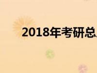 2018年考研总人数 2018年考研难度 