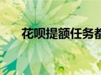 花呗提额任务都完成了 花呗提额任务 