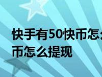 快手有50快币怎么提现到支付宝 快手有50快币怎么提现 