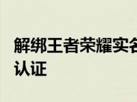 解绑王者荣耀实名认证QQ 解绑王者荣耀实名认证 