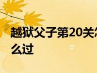 越狱父子第20关怎么过关 越狱父子第20关怎么过 