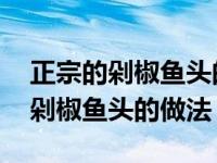 正宗的剁椒鱼头的做法视频教程下载 正宗的剁椒鱼头的做法 