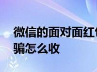 微信的面对面红包是什么意思 面对面红包被骗怎么收 