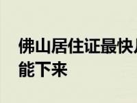 佛山居住证最快几天能下来 居住证最快几天能下来 