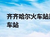 齐齐哈尔火车站是日本人建的吗 齐齐哈尔火车站 