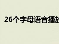 26个字母语音播放中文 26个字母语音播放 