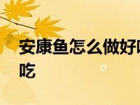 安康鱼怎么做好吃红烧安康 安康鱼怎么做好吃 