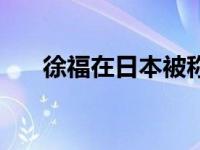 徐福在日本被称为 徐福在日本的地位 