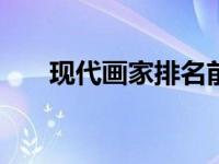 现代画家排名前100位名单 现代画家 