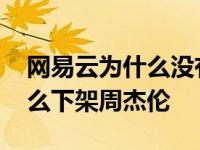 网易云为什么没有周杰伦的歌了 网易云为什么下架周杰伦 