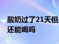 酸奶过了21天但是味道没有变 酸奶过期两天还能喝吗 