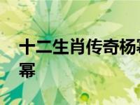 十二生肖传奇杨幂是啥生肖 十二生肖传奇杨幂 