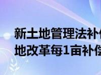 新土地管理法补偿标准多少钱一亩? 2018土地改革每1亩补偿 