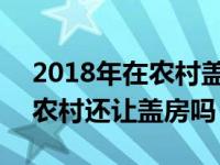 2018年在农村盖的房会不会被拆除 2018年农村还让盖房吗 