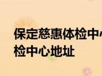 保定慈惠体检中心营业时间 保定定州慈惠体检中心地址 