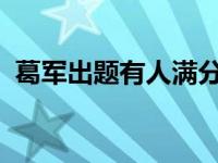 葛军出题有人满分吗 葛军2018去哪里出题 