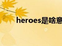 heroes是啥意思 heroine什么意思 