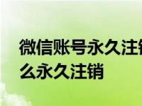 微信账号永久注销了还能恢复吗 微信账号怎么永久注销 