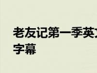 老友记第一季英文字幕版 老友记第一季英文字幕 