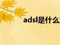 adsl是什么意思啊 adsl是什么 