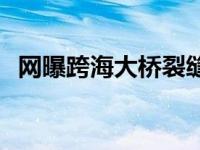 网曝跨海大桥裂缝视频 网曝跨海大桥裂缝 