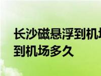 长沙磁悬浮到机场多少钱一张票 长沙磁悬浮到机场多久 