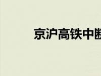 京沪高铁中断 京沪高铁再发故障 