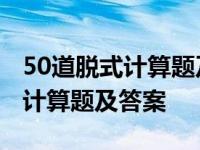 50道脱式计算题及答案三年级下册 50道脱式计算题及答案 