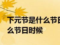 下元节是什么节日 什么是下元节 下元节是什么节日时候 