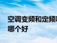 空调变频和定频哪个好一点 空调变频和定频哪个好 