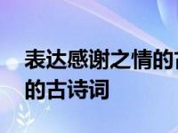 表达感谢之情的古诗词或成语 表达感谢之情的古诗词 