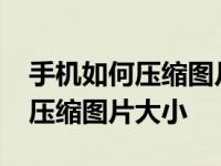 手机如何压缩图片大小jpg到200k 手机如何压缩图片大小 