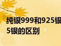 纯银999和925银的区别哪个贵 纯银999和925银的区别 