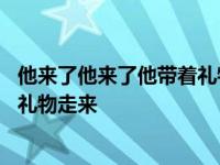 他来了他来了他带着礼物走来了表情包 他来了他来了他带着礼物走来 