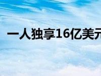 一人独享16亿美元英文 一人独享16亿美元 