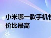 小米哪一款手机性价比最高? 小米哪款手机性价比最高 