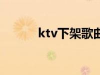 ktv下架歌曲列表 ktv下架歌单 