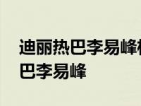 迪丽热巴李易峰杨幂一起演的戏是啥 迪丽热巴李易峰 