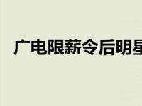 广电限薪令后明星的薪酬 广电限薪令落地 