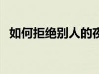 如何拒绝别人的夜宵邀请 邀人吃夜宵被拒 