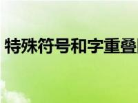 特殊符号和字重叠网名 和字重叠的特殊符号 