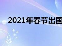 2021年春节出国游 春节出国旅游去哪好 