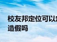 校友邦定位可以定到家里吗 校友邦定位可以造假吗 