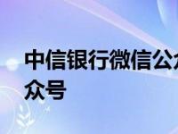 中信银行微信公众号是多少 中信银行微信公众号 